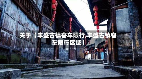 关于【丰盛古镇客车限行,丰盛古镇客车限行区域】