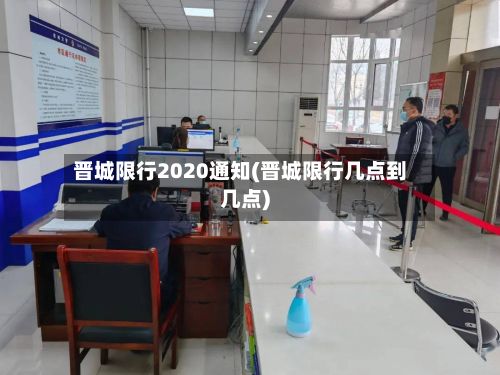 晋城限行2020通知(晋城限行几点到几点)