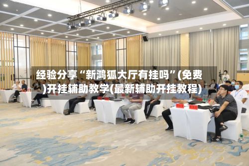 经验分享“新鸿狐大厅有挂吗”(免费)开挂辅助教学(最新辅助开挂教程)-第2张图片