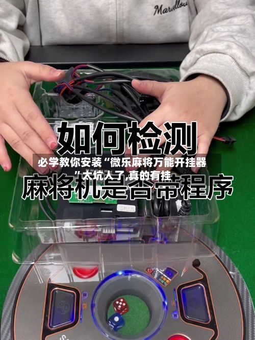 必学教你安装“微乐麻将万能开挂器”太坑人了,真的有挂-第3张图片