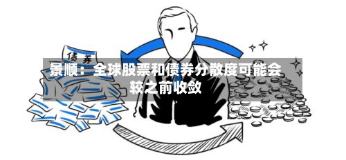 景顺：全球股票和债券分散度可能会较之前收敛