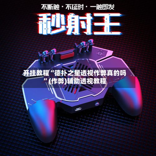 开挂教程“德扑之星透视作弊真的吗”(作弊)辅助透视教程