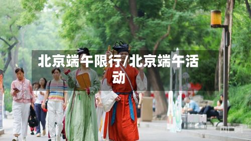 北京端午限行/北京端午活动