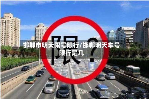 邯郸市明天限号限行/邯郸明天车号限行是几