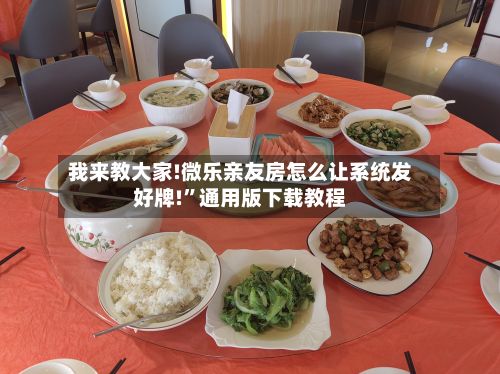 我来教大家!微乐亲友房怎么让系统发好牌!”通用版下载教程-第3张图片