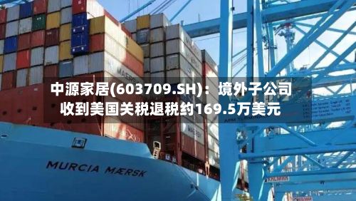 中源家居(603709.SH)：境外子公司收到美国关税退税约169.5万美元