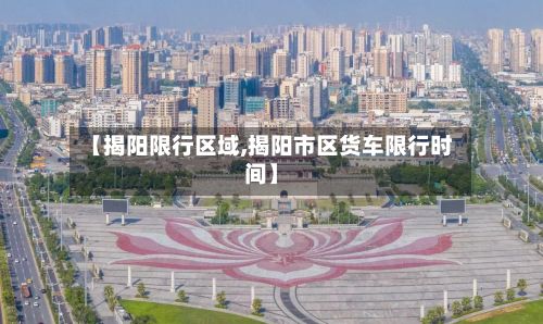 【揭阳限行区域,揭阳市区货车限行时间】-第2张图片
