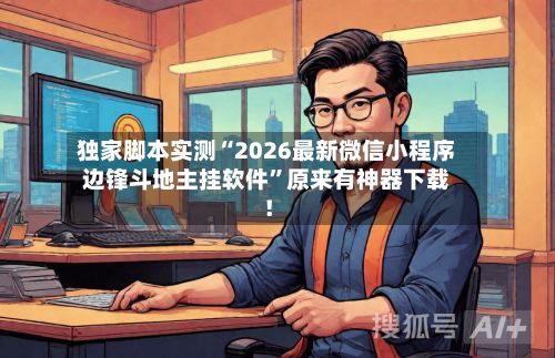 独家脚本实测“2026最新微信小程序边锋斗地主挂软件”原来有神器下载！