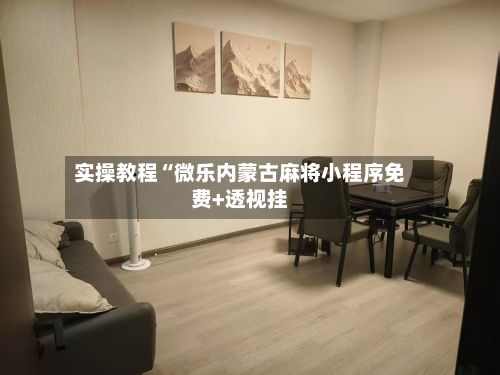 实操教程“微乐内蒙古麻将小程序免费+透视挂-第2张图片