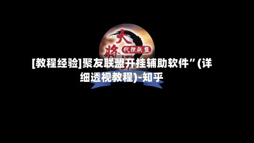 [教程经验]聚友联盟开挂辅助软件”(详细透视教程)-知乎