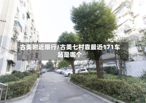 古美附近限行/古美七村靠最近171车站是哪个