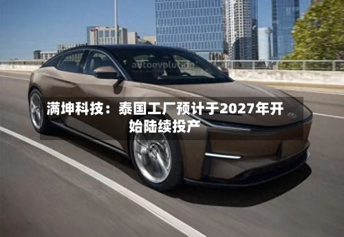 满坤科技：泰国工厂预计于2027年开始陆续投产
