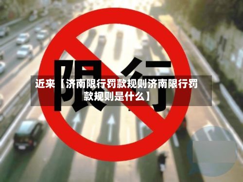 近来【济南限行罚款规则济南限行罚款规则是什么】-第2张图片
