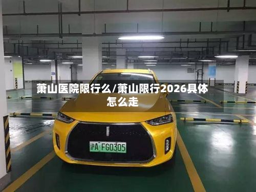 萧山医院限行么/萧山限行2026具体怎么走-第2张图片