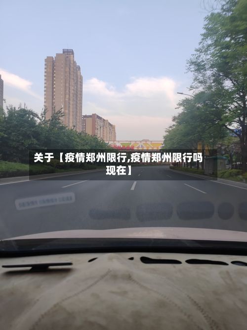 关于【疫情郑州限行,疫情郑州限行吗现在】