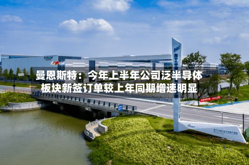 曼恩斯特：今年上半年公司泛半导体板块新签订单较上年同期增速明显