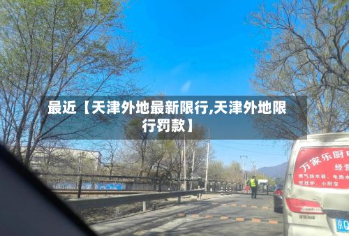 最近【天津外地最新限行,天津外地限行罚款】