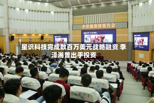 星识科技完成数百万美元战略融资 李泽湘曾出手投资-第2张图片
