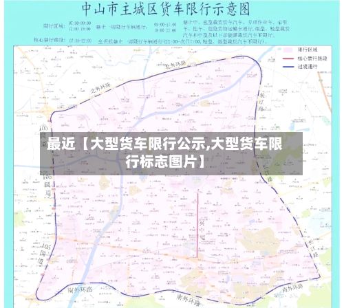 最近【大型货车限行公示,大型货车限行标志图片】