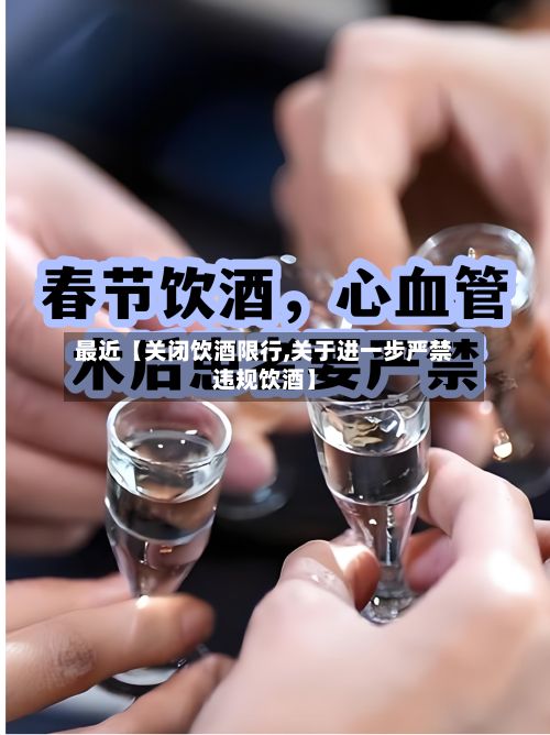 最近【关闭饮酒限行,关于进一步严禁违规饮酒】