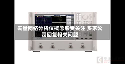 矢量网络分析仪概念股受关注 多家公司回复相关问题-第3张图片