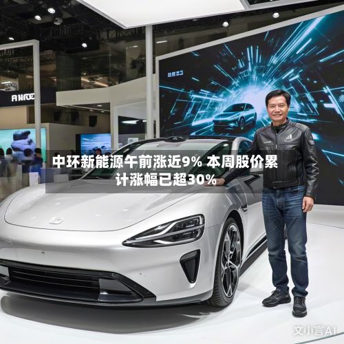 中环新能源午前涨近9% 本周股价累计涨幅已超30%-第1张图片