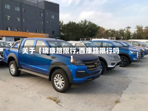 关于【瑞康路限行,西康路限行吗】-第2张图片