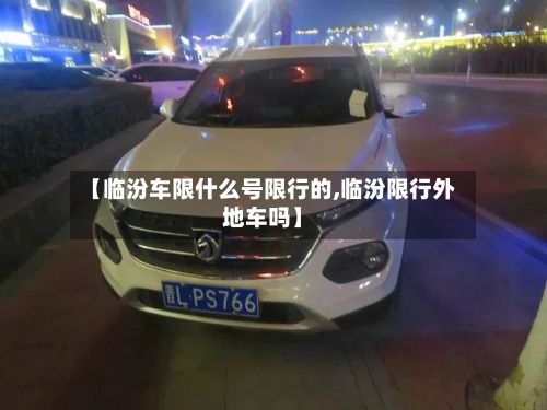 【临汾车限什么号限行的,临汾限行外地车吗】