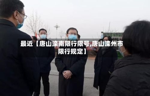 最近【唐山滦南限行限号,唐山滦州市限行规定】