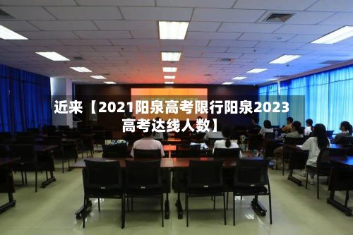 近来【2021阳泉高考限行阳泉2023高考达线人数】-第2张图片
