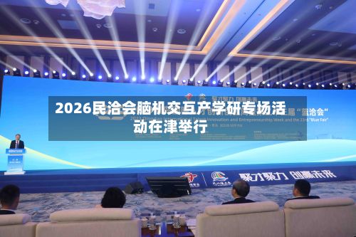 2026民洽会脑机交互产学研专场活动在津举行-第2张图片