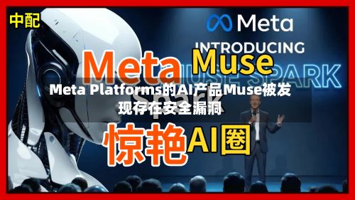 Meta Platforms的AI产品Muse被发现存在安全漏洞-第2张图片