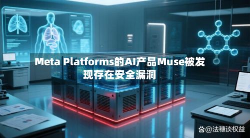 Meta Platforms的AI产品Muse被发现存在安全漏洞-第3张图片