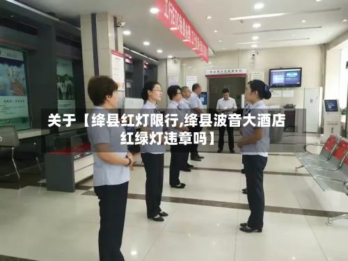 关于【绛县红灯限行,绛县波音大酒店红绿灯违章吗】-第2张图片