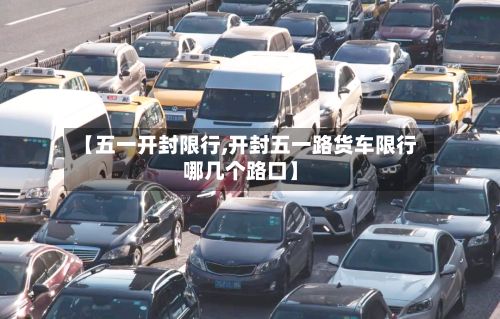 【五一开封限行,开封五一路货车限行哪几个路口】-第2张图片