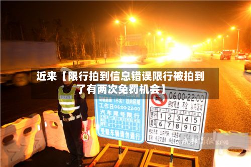 近来【限行拍到信息错误限行被拍到了有两次免罚机会】