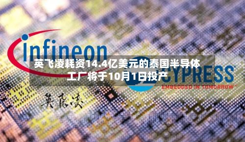 英飞凌耗资14.4亿美元的泰国半导体工厂将于10月1日投产-第2张图片