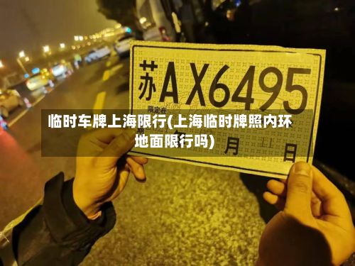 临时车牌上海限行(上海临时牌照内环地面限行吗)-第2张图片