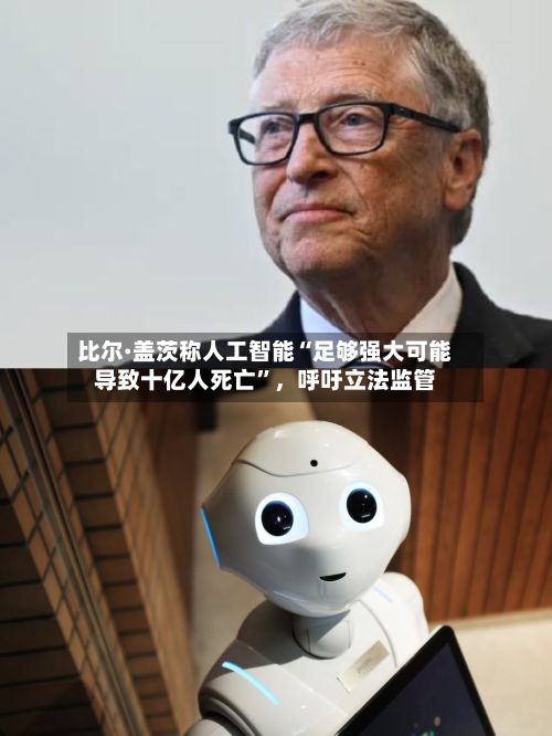 比尔·盖茨称人工智能“足够强大可能导致十亿人死亡”，呼吁立法监管