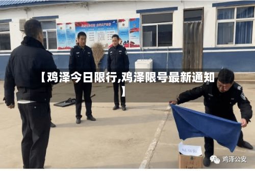 【鸡泽今日限行,鸡泽限号最新通知】