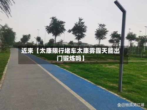 近来【太康限行堵车太康雾霾天能出门锻炼吗】-第2张图片