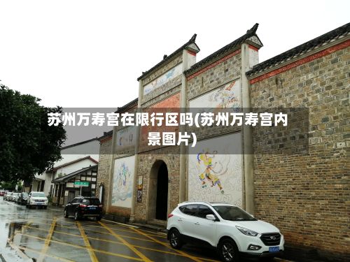 苏州万寿宫在限行区吗(苏州万寿宫内景图片)