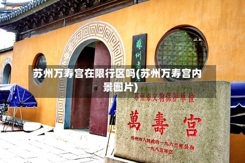 苏州万寿宫在限行区吗(苏州万寿宫内景图片)-第2张图片