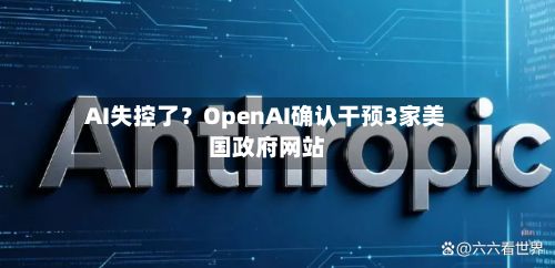 AI失控了?OpenAI确认干预3家美国政府网站-第2张图片