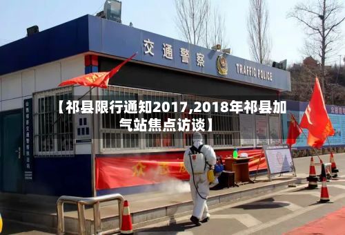 【祁县限行通知2017,2018年祁县加气站焦点访谈】