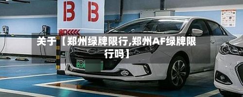 关于【郑州绿牌限行,郑州AF绿牌限行吗】