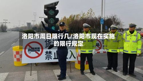 洛阳市周日限行几/洛阳市现在实施的限行规定-第2张图片