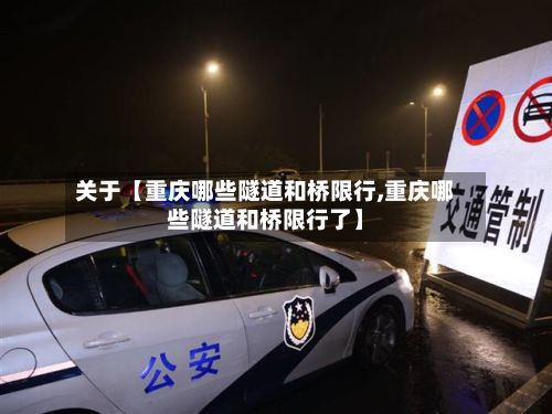 关于【重庆哪些隧道和桥限行,重庆哪些隧道和桥限行了】-第2张图片