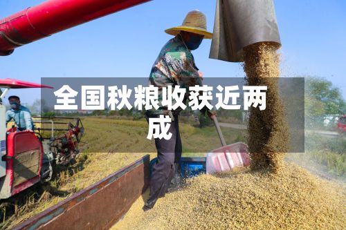 全国秋粮收获近两成-第2张图片
