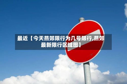 最近【今天燕郊限行为几号限行,燕郊最新限行区域图】-第2张图片